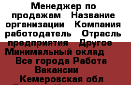Менеджер по продажам › Название организации ­ Компания-работодатель › Отрасль предприятия ­ Другое › Минимальный оклад ­ 1 - Все города Работа » Вакансии   . Кемеровская обл.,Ленинск-Кузнецкий г.